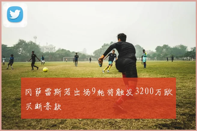 冈萨雷斯若出场9轮将触发3200万欧买断条款